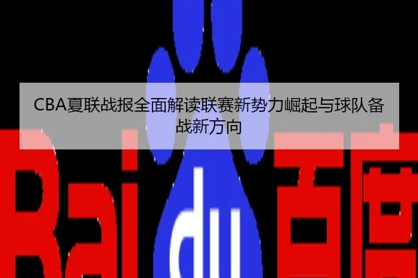 CBA夏联战报全面解读联赛新势力崛起与球队备战新方向